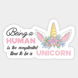 Unicorn - Being a human is complicated time to be a unicorn Sticker